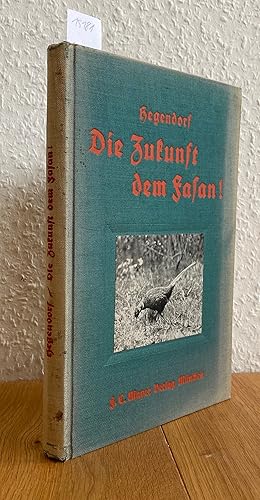 Die Zukunft dem Fasan!. Seine erfolgreiche Zucht, Hege und Jagd in freier Wildbahn unter besonder...