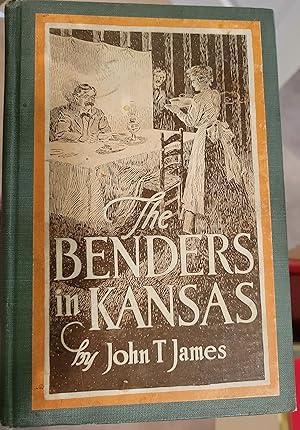 Seller image for The Benders in Kansas by John T. James Attorney for the Defense in the Trail of the Bender Women at Oswego, Labette County, in 1889-1890 The Complete Story Facts, Not Fiction for sale by Old West Books  (ABAA)