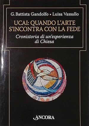 Seller image for UCAI. Quando l'arte s'incontra con la fede. Cronistoria di un'esperienza di Chiesa for sale by FolignoLibri