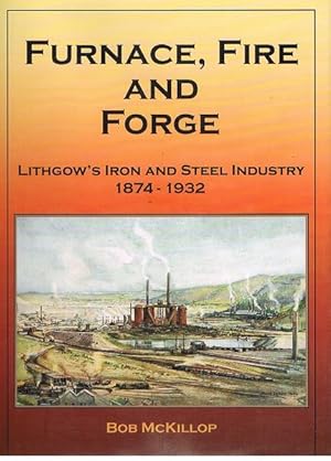 Furnace, Fire and Forge: Lithgow's Iron and Steel Industry 1874-1932