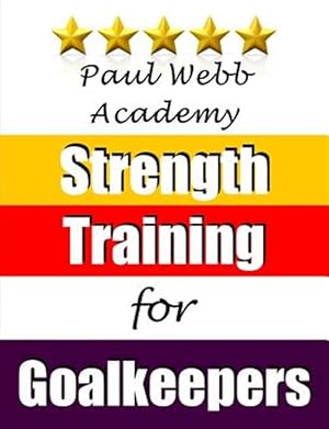 Bild des Verkufers fr Paul Webb Academy: Strength Training for Goalkeepers zum Verkauf von GreatBookPricesUK