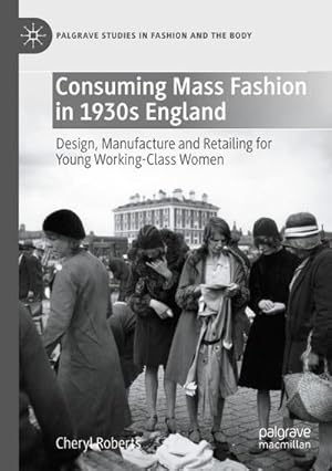 Bild des Verkufers fr Consuming Mass Fashion in 1930s England : Design, Manufacture and Retailing for Young Working-Class Women zum Verkauf von AHA-BUCH GmbH