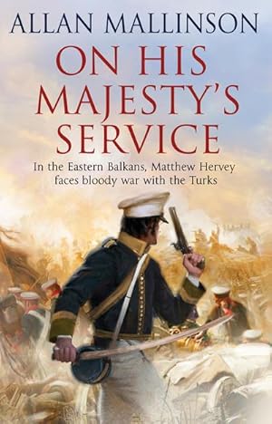 Imagen del vendedor de On His Majesty's Service : (The Matthew Hervey Adventures: 11): A tense, fast-paced unputdownable military page-turner from bestselling author Allan Mallinson a la venta por AHA-BUCH GmbH