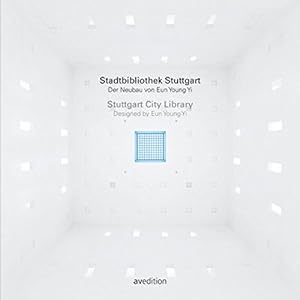 Stadtbibliothek Stuttgart; Stuttgart City Library Der Neubau von Eun Young Yi. Hrsg.: Stadt Stutt...