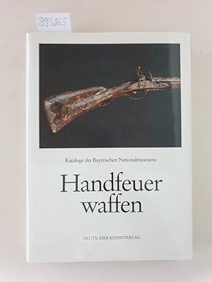 Die Handfeuerwaffen: Vollständiger Bestandskatalog der historischen Handfeuerwaffen im Bayerische...