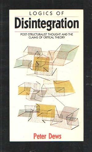 Logics of Disintegration: Poststructuralist Thought and the Claims of Critical Theory