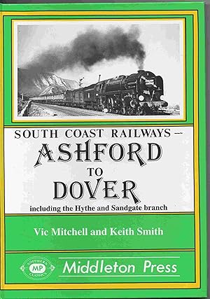 Ashford to Dover including the Hythe and Sandgate Branch. (South Coast Railways)