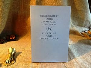 Dreihundert Jahre J. B. Metzler Stuttgart. Ein Verlag und seine Autoren. Zusammengestellt von Uwe...