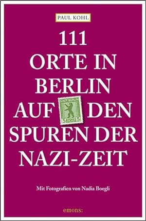111 Orte in Berlin auf den Spuren der Nazi-Zeit Paul Kohl