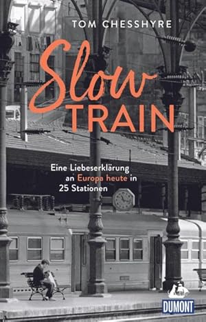Slow Train: Eine Liebeserklärung an Europa heute in 25 Stationen (DuMont Welt - Menschen - Reisen...