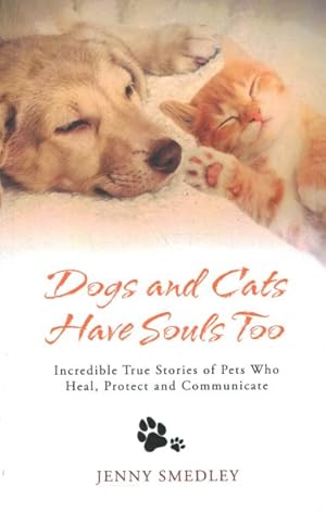 Bild des Verkufers fr Dogs and Cats Have Souls Too : Incredible True Stories of Pets Who Heal, Protect and Communicate zum Verkauf von GreatBookPrices