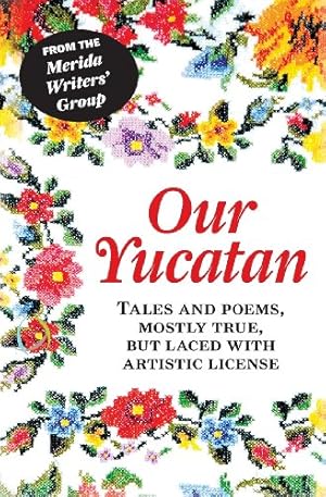 Bild des Verkufers fr Our Yucatan: Tales and Poems, Mostly True, But Laced With Artistic License zum Verkauf von -OnTimeBooks-
