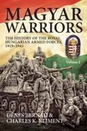 Image du vendeur pour Magyar Warriors, Volume 1 : The History of the Royal Hungarian Armed Forces 1919-1945 mis en vente par AHA-BUCH GmbH