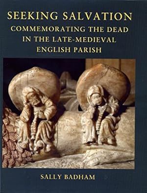 Seeking Salvation Commemorating the Dead in the Late-Medieval English Parish