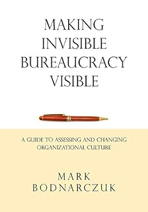 Image du vendeur pour Making Invisible Bureaucracy Visible: A Guide to Assessing and Changing Organizational Culture mis en vente par -OnTimeBooks-