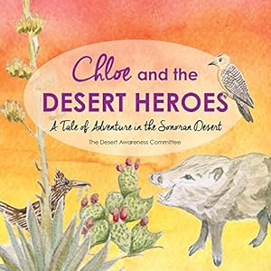 Immagine del venditore per Chloe and the Desert Heroes: A Tale of Adventure in the Sonoran Desert venduto da -OnTimeBooks-