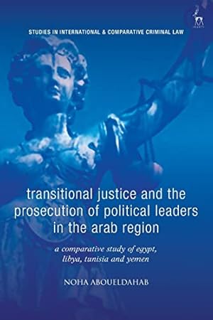 Bild des Verkufers fr Transitional Justice and the Prosecution of Political Leaders in the Arab Region: A Comparative Study of Egypt, Libya, Tunisia and Yemen (Studies in International and Comparative Criminal Law) zum Verkauf von WeBuyBooks