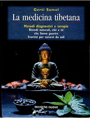 La medicina tibetana. Metodi diagnostici e terapie. Rimedi naturali, cibi e tè che fanno guarire....