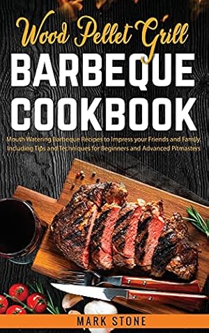 Image du vendeur pour Wood Pellet Grill Barbeque Cookbook: Mouth Watering Barbeque Recipes to Impress your Friends and Family. Including Tips and Techniques for Beginners and Advanced Pitmasters mis en vente par WeBuyBooks