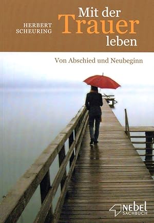 Mit der Trauer leben : von Abschied und Neubeginn / Herbert Scheuring