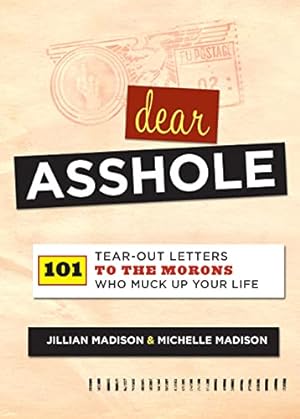 Imagen del vendedor de Dear Asshole: 101 Tear-Out Letters to the Morons Who Muck Up Your Life a la venta por ZBK Books