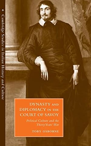 Image du vendeur pour Dynasty and Diplomacy in the Court of Savoy: Political Culture and the Thirty Years' War (Cambridge Studies in Italian History and Culture) mis en vente par WeBuyBooks