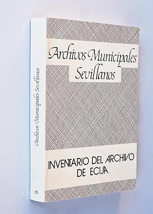 INVENTARIO DEL ARCHIVO DE ÉCIJA. Archivos Municipales Sevillanos, Nº 15