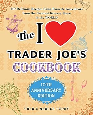 Bild des Verkufers fr The I Love Trader Joe\ s Cookbook: 10th Anniversary Edition: 150 Delicious Recipes Using Favorite Ingredients from the Greatest Grocery Store in the Wo zum Verkauf von moluna