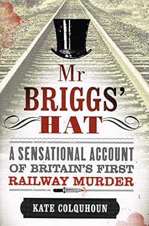 Bild des Verkufers fr MR Briggs' Hat: The True Story of a Victorian Railway Murder zum Verkauf von -OnTimeBooks-