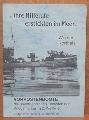 Bild des Verkufers fr Ihre Hilferufe erstickten im Meer (Vorpostenboote, die unentbehrlichen Einheiten der Kriegsmarine im 2. Weltkrieg. Zeitgeschichtliche Dokumentation) zum Verkauf von ANTIQUARIAT H. EPPLER