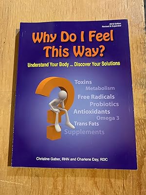 Why Do I Feel This Way? Understand Your Body. Discover Your Solutions (2012 Edition, Revised and ...