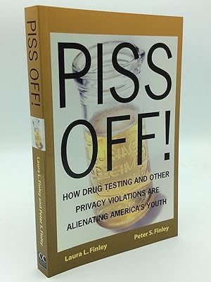 Seller image for PISS OFF! How Drug Testing and Other Privacy Violations Are Alienating America's Youth for sale by Kubik Fine Books Ltd., ABAA