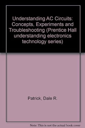 Immagine del venditore per Understanding Ac Circuits: Concepts, Experiments, and Troubleshooting (Prentice Hall Understanding Electronics Technology Series, Book 3) venduto da -OnTimeBooks-
