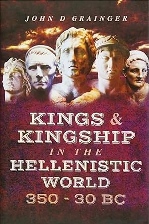 Kings and Kingship in the Hellenistic World 350-30 BC