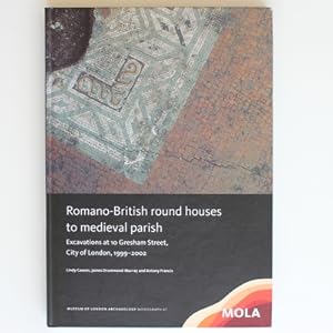 Romano-British round houses to medieval parish: Excavations at 10 Gresham Street, City of London,...