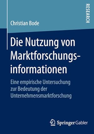 Die Nutzung von Marktforschungsinformationen : eine empirische Untersuchung zur Bedeutung der Unt...