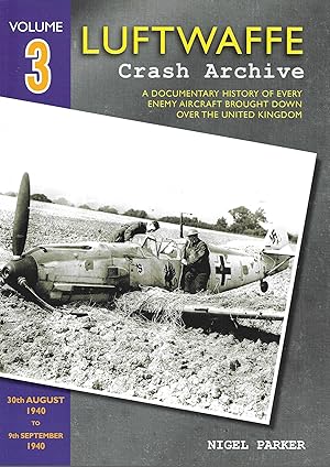 Seller image for Luftwaffe Crash Archive Volume 3: 30th August 1940 to 9th September 1940: A Documentary History of Every Enemy Aircraft Brought Down Over the United Kingdom for sale by Allen Williams Books