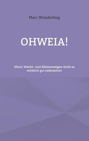 Seller image for Ohweia! : Wenn Werbe- und Kleinanzeigen nicht so wirklich gut ankommen for sale by Smartbuy