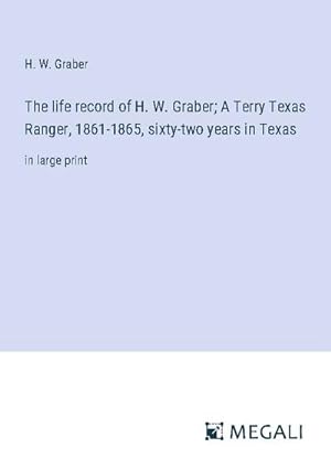 Imagen del vendedor de The life record of H. W. Graber; A Terry Texas Ranger, 1861-1865, sixty-two years in Texas a la venta por BuchWeltWeit Ludwig Meier e.K.