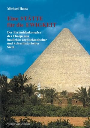 Eine Stätte für die Ewigkeit : der Pyramidenkomplex des Cheops aus baulicher, architektonischer u...