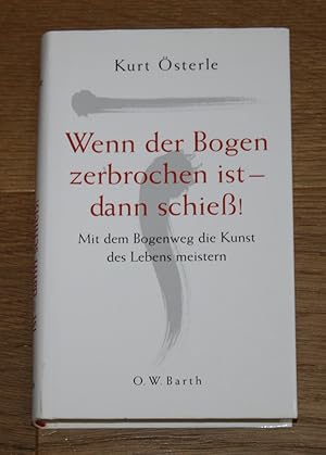 Wenn der Bogen zerbrochen ist - dann schieß! Mit dem Bogenweg die Kunst des Lebens meistern.