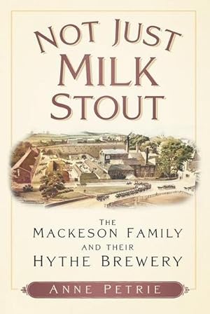 Bild des Verkufers fr Not Just Milk Stout : The Mackeson Family and their Hythe Brewery zum Verkauf von AHA-BUCH GmbH