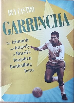 Imagen del vendedor de Garrincha The Triumph and Tragedy of Brazil's Forgotten Footballing Hero a la venta por Lion Books PBFA