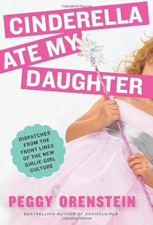 Bild des Verkufers fr Cinderella Ate My Daughter: Dispatches from the Front Lines of the New Girlie-Girl Culture zum Verkauf von WeBuyBooks 2