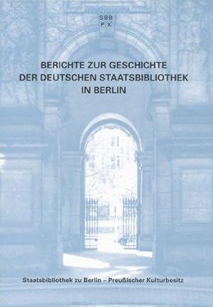 Image du vendeur pour Berichte zur Geschichte der Deutschen Staatsbibliothek in Berlin mis en vente par Die Buchgeister