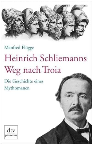 Seller image for Heinrich Schliemanns Weg nach Troia: Die Geschichte eines Mythomanen for sale by Die Buchgeister