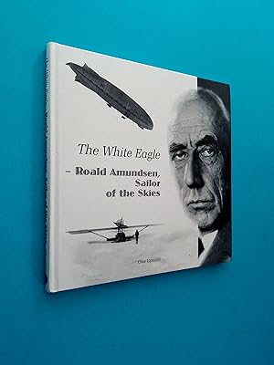 The White Eagle: Roald Amundsen, Sailor of the Skies