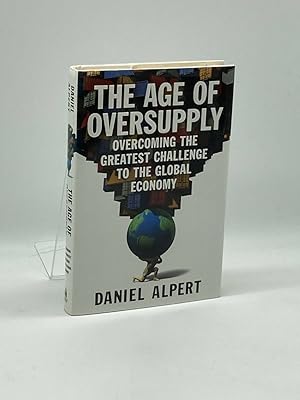 Seller image for The Age of Oversupply Overcoming the Greatest Challenge to the Global Economy for sale by True Oak Books