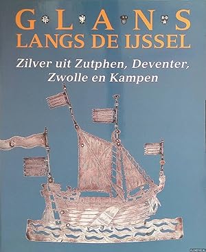 Seller image for Glans langs de IJssel: zilver uit Zutphen, Deventer, Zwolle en Kampen for sale by Klondyke