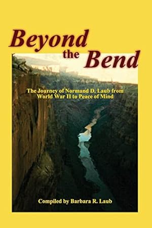 Bild des Verkufers fr Beyond the Bend: The Journey of Normand D. Laub from World War II to Peace of Mind zum Verkauf von -OnTimeBooks-